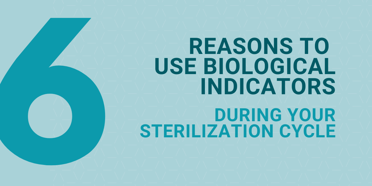 6 Reasons to Use Biological Indicators During Your Sterilization Cycle